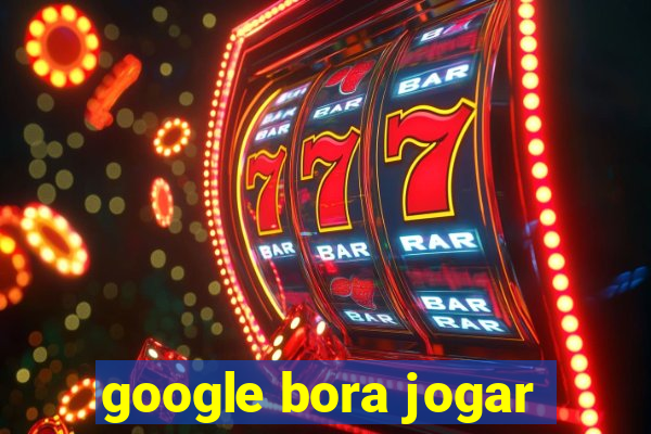 google bora jogar